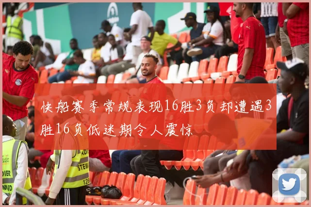 快船赛季常规表现16胜3负却遭遇3胜16负低迷期令人震惊
