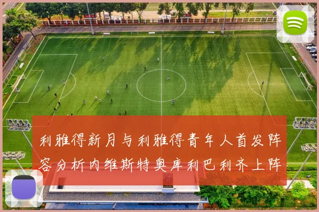利雅得新月与利雅得青年人首发阵容分析内维斯特奥库利巴利齐上阵