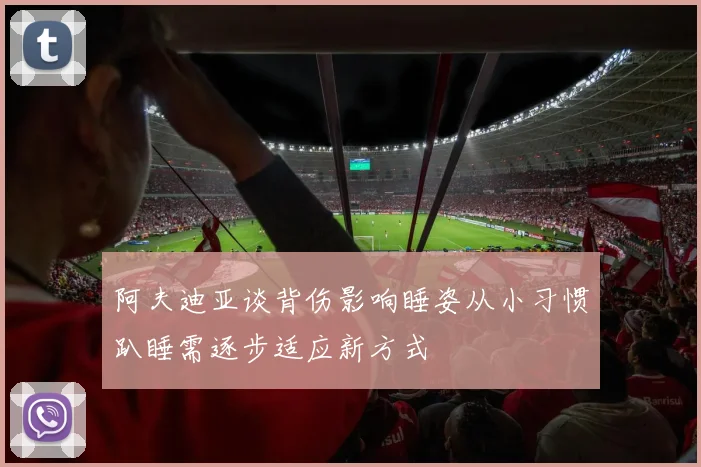阿夫迪亚谈背伤影响睡姿从小习惯趴睡需逐步适应新方式